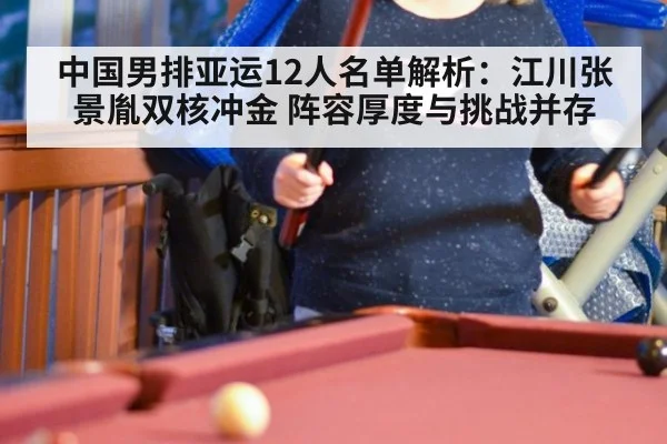 中国男排亚运12人名单解析：江川张景胤双核冲金 阵容厚度与挑战并存