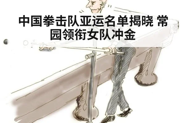 中国拳击队亚运名单揭晓 常园领衔女队冲金