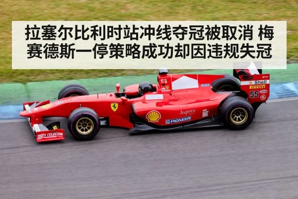 拉塞尔比利时站冲线夺冠被取消 梅赛德斯一停策略成功却因违规失冠